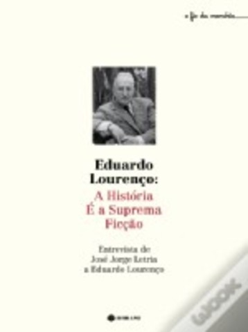 Eduardo Lourenço: A História é a Suprema Ficção