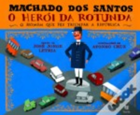 Machado dos Santos - O Herói da Rotunda: O homem que fez triunfar a República