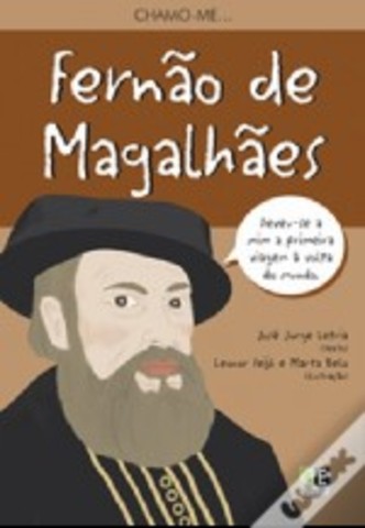 Chamo-me... Fernão de Magalhães: Deveu-se a mim a primeira viagem à volta do mundo