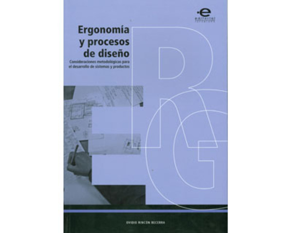 Ergonomia y procesos de diseño: consideraciones metodologicas para el desarrollo de sistemas y productos - Ovidio Rincón Becera