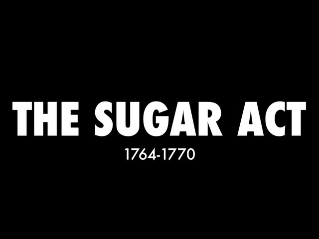 The Sugar Act was made