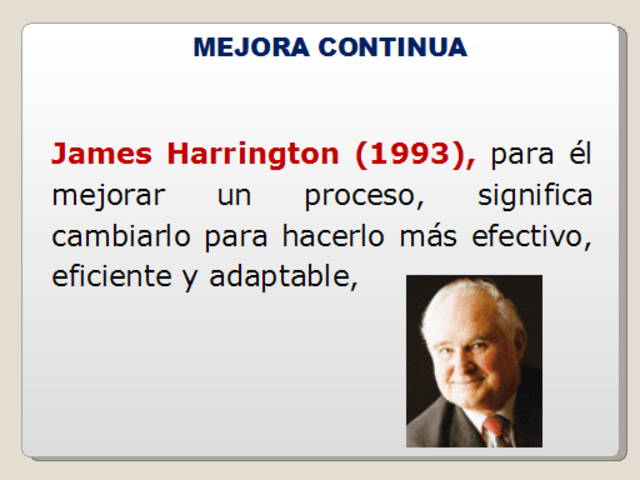 James Harrington, para él mejorar un proceso, para llegar a la calidad total y poder ser más competitivos; significa cambiarlo para hacerlo más efectivo.