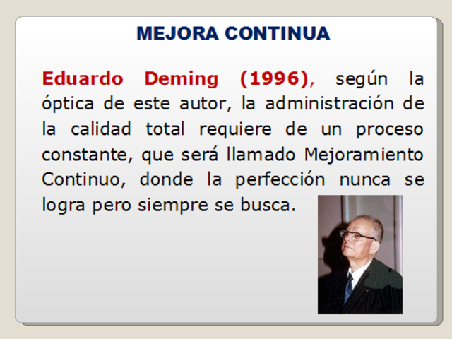 Eduardo Deming la administración de la calidad total requiere de un proceso constante, que será llamado mejoramiento continuo y competitividad, donde la perfección nunca se logra pero siempre se busca.