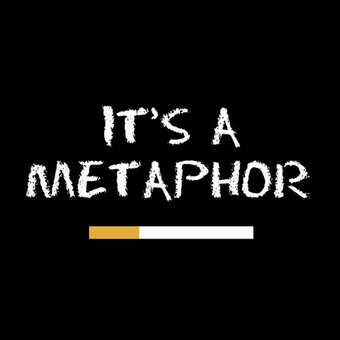 It's a Metaphor