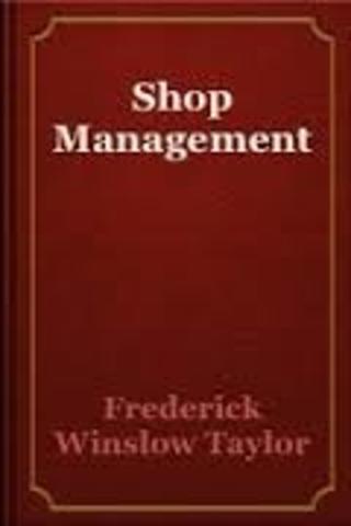 Frederick Winslow Taylor  Shop Management.