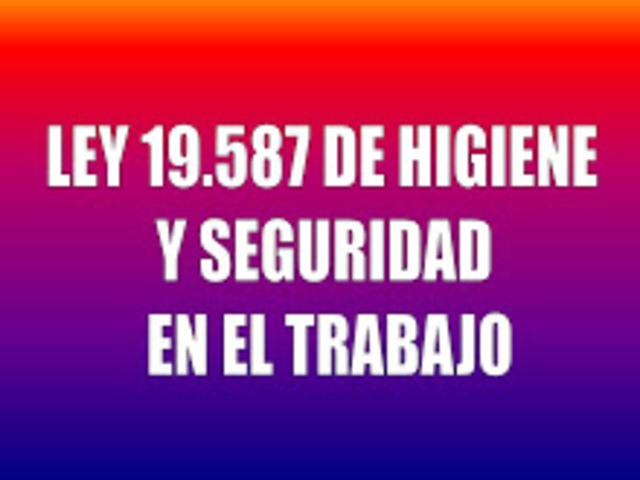 LEY 19587- SOBRE HIGIENE Y SEGURIDAD EN EL TRABAJO