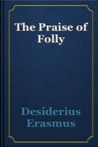 Desiderius Erasmus wrote the Praise of Folly