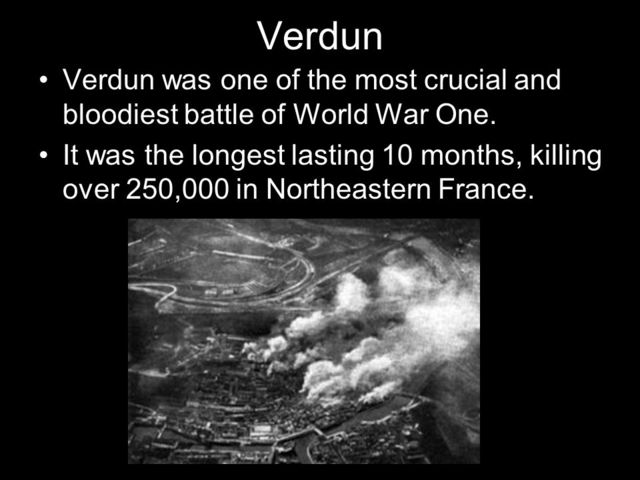 The Battle of Verdun begins. The Battle of Verdun was the longest battle of World War 1 and was one of the bloodiest.