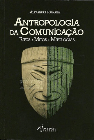 Antropologia da Comunicação - Ritos, Mitos, Mitologias