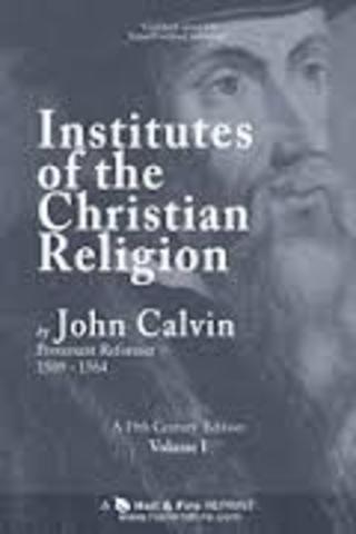 John Calvin publishes Institutes of the Christian Religion