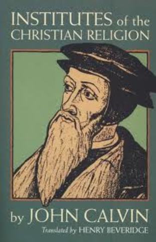 John Calvin writes Institutes of the Christian Religion
