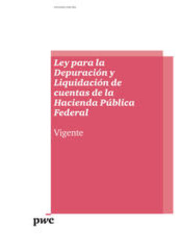 LEY PARA LA DEPURACIÓN Y LIQUIDACIÓN DE CUENTAS DE LA HACIENDAPÚBLICA FEDERAL