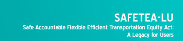 ◦Safe, Accountable, Flexible, Efficient Transportation Equity Act: A Legacy for Users