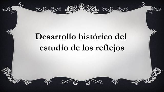•	Desarrollo histórico del estudio de los reflejos
