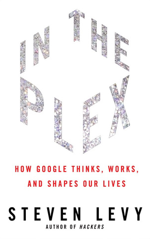 In the Plex: How Google Thinks, works, and Shapes Our Lives