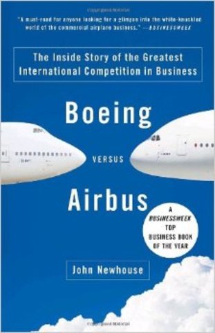 Boeing Versus Airbus: The Inside Story Of The Greatest International Competition In Business