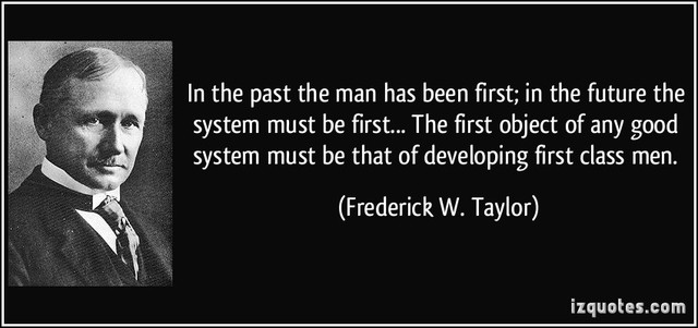 Frederick Taylor,“In the past the man has been first; in the future the system must be first.”