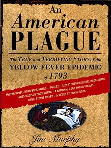 An American Plague: The True and Terrifying Story of the Yellow Fever Epidemic of 1793by Jim Murphy (Clarion Books)