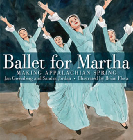 Ballet for Martha: Making Appalachian SpringBy Jan Greenberg and Sandra Jordan, illustrated by Brian Floca (Roaring Brook Press)