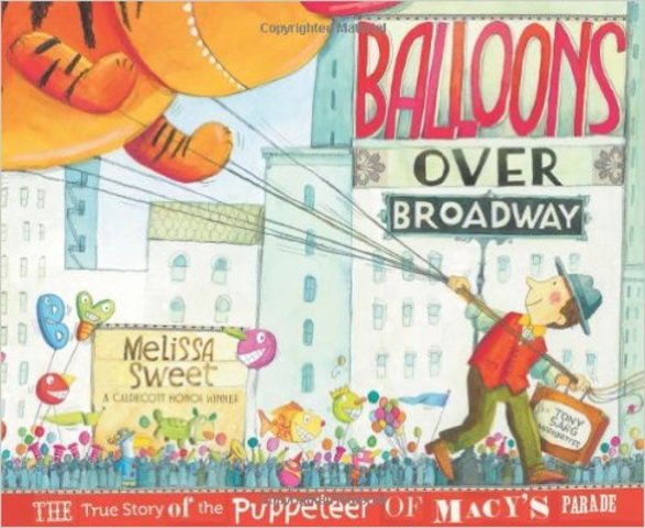 Balloons over Broadway: The True Story of the Puppeteer of Macy’s Parade* Darren’s BookBy Melissa Sweet (Houghton Mifflin Books for Children)