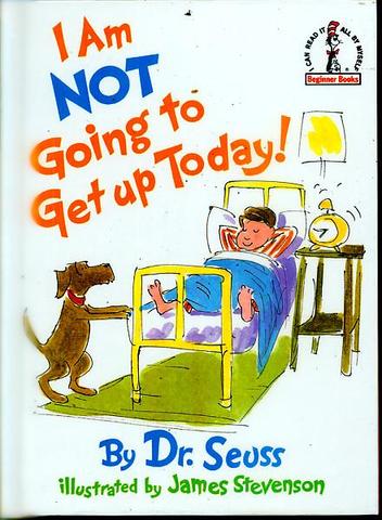 I am not going to get up today!