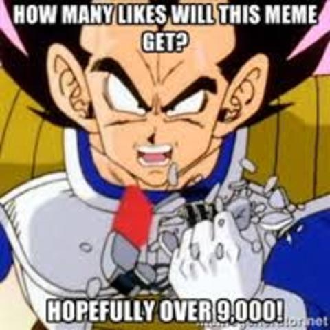 i began to over use the "its over nine thousand" meme