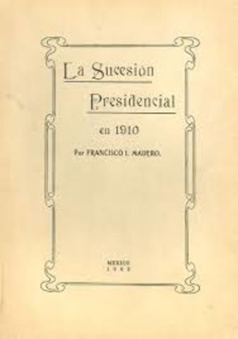 Francisco I. Madero  publicó su obra: La sucesión presidencial