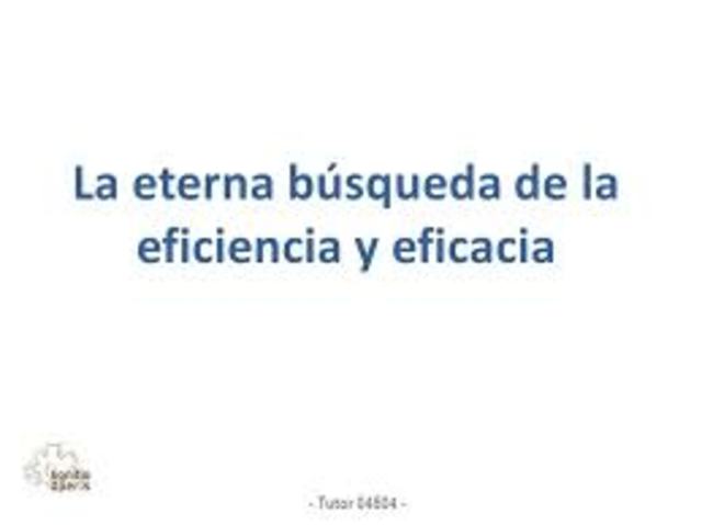 LA ETERNA BÙSQUEDA DE LA EFICIENCIA Y LA EFICACIA