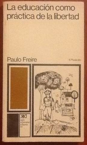 LA EDUCACION COMO PRACTICA DE LA LIBERTAD; PAULO FREIRE