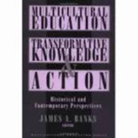 Multicultural Education: Transformative Knowledge and Action