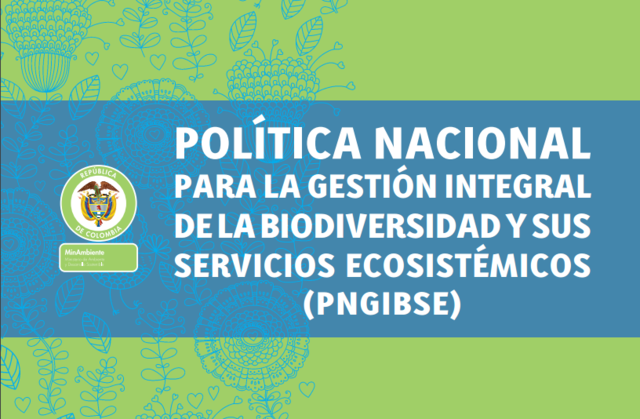 POLÍTICA NACIONAL PARA LA GESTIÓN INTEGRAL DE LA BIODIVERSIDAD Y SUS SERVICIOS ECOSISTÉMICOS (PNGIBSE)