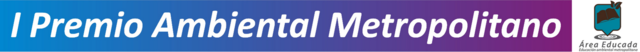 En hora buena! premio ambiental metropolitano de educación ambiental
