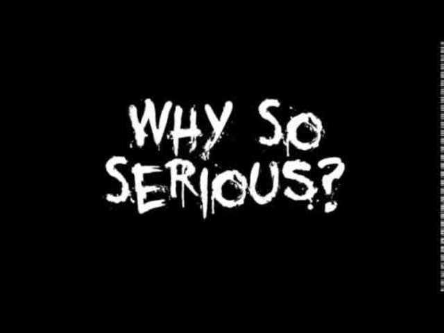 Why so serious