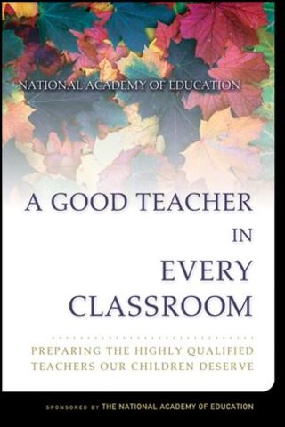 A Good Teacher in Every Classroom: Preparing the Highly Qualified Teachers Our Children Deserve