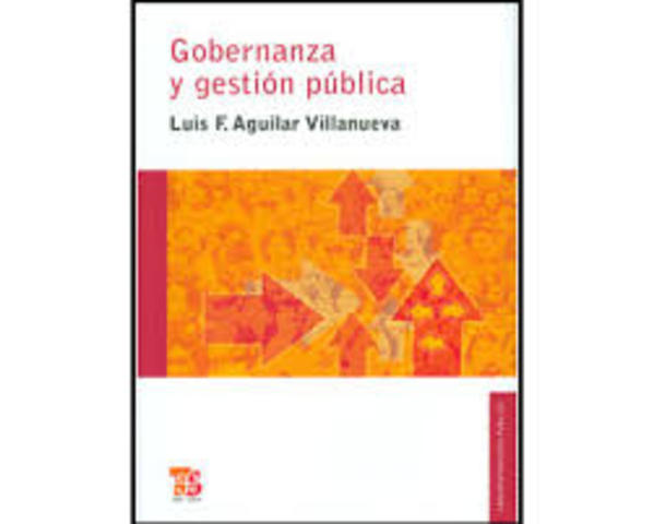 Luis Aguilar Villanueva. "Gobernanza y gestión pública".