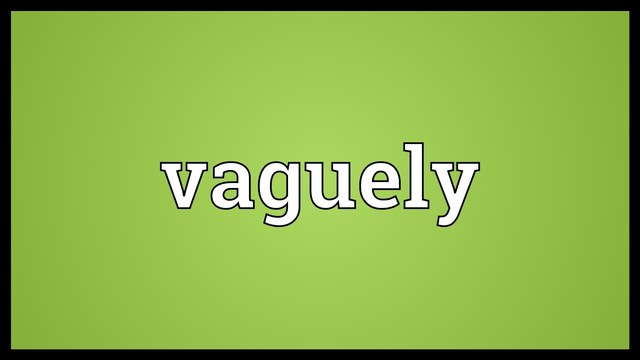 vaguely