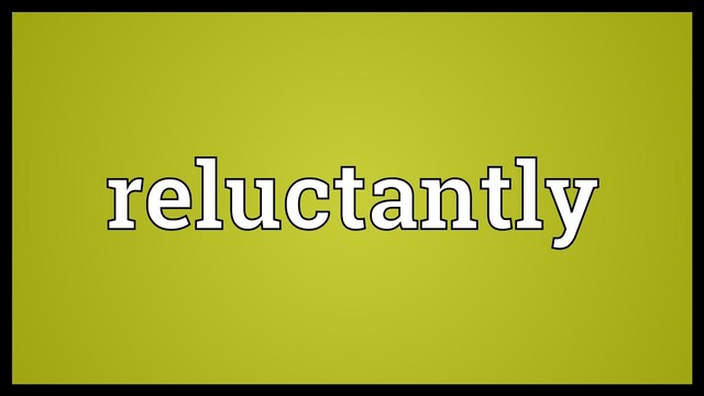 Reluctantly