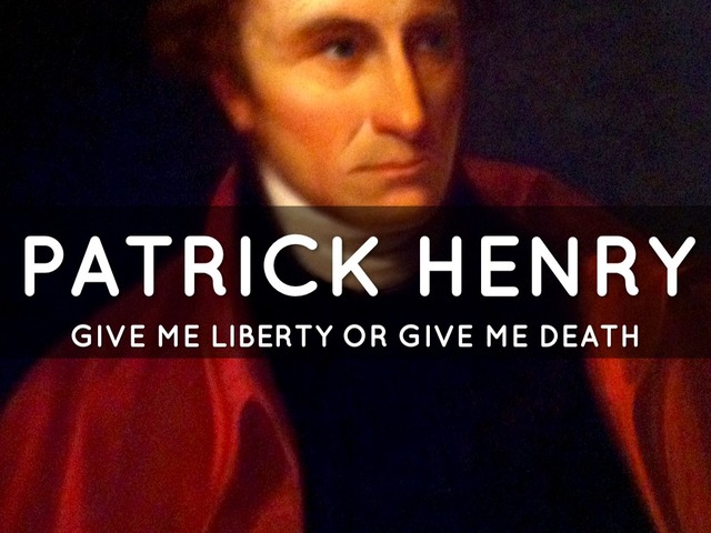 Patrick Henry gives his famous line " Give me Liberty of give me death"