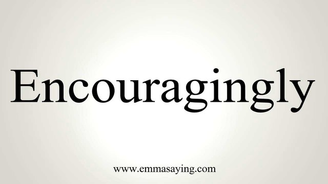 Encoruagingly