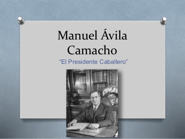 Manuel Ávila Camacho 1940 - 1946