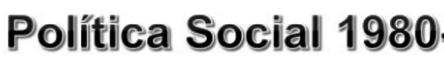 POLITICA SOCIAL A PARTIR DE 1980