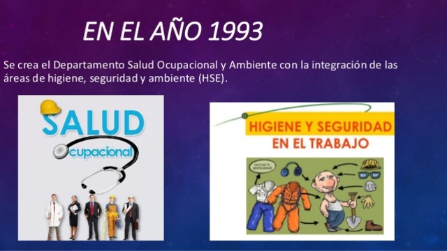 Ecopetrol. 1993 se crea el departamento de salud ocupacional y medio ambiente con la integración de las áreas de higiene, seguridad y ambiente (HSE)