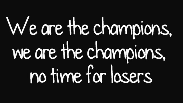 We are the CHAMPIONS