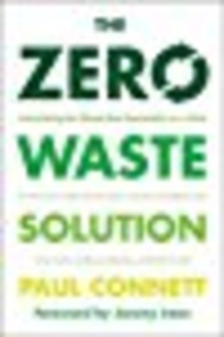 Paul Connet., Foreword by Jeremy Irons; The Zero Waste Solution Chelsea Green  Publishing Company, Vermont, 2013. Print