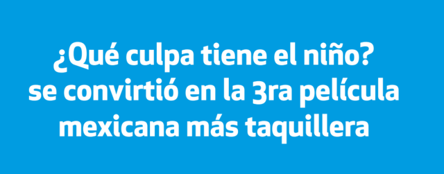 ¿Qué culpa tiene el niño? se convirtió en la 3ra película mexicana más taquillera