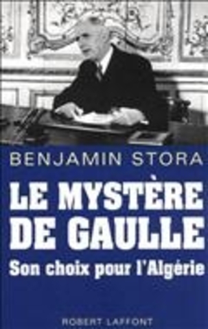 Le mystère de Gaulle&nbsp;: son choix pour l'Algérie - B. Stora