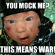 You mock me this means war funny war meme image