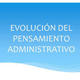 Evolucion del pensamiento administrativo