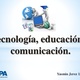 Tecnologa educacin y comunicacin 1 638