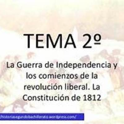 Timeline: Tema 2. LA GUERRA DE LA INDEPENDENCIA Y LOS COMIENZOS DE LA REVOLUCIÓN LIBERAL. LA CONSTITUCIÓN DE 1812.